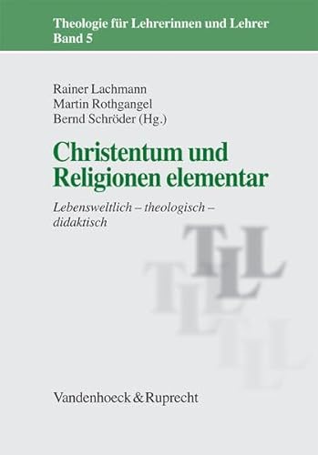 Christentum und Religionen elementar: Lebensweltlich - theologisch - didaktisch (Theologie für Lehrerinnen und Lehrer, Band 5) von Vandenhoeck + Ruprecht